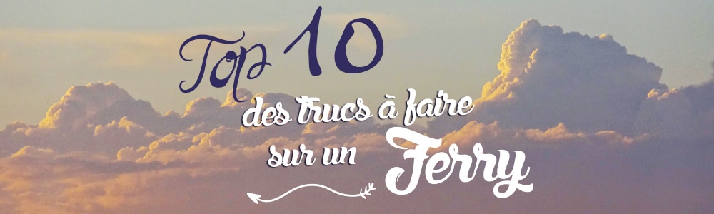 top 10 des astuces pour une traversée en ferry, que faire ?