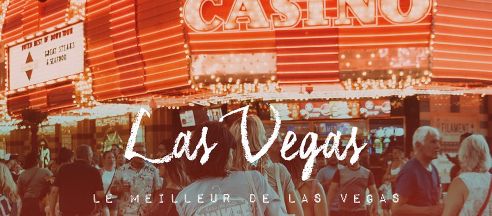 Visiter Las Vegas Ce Quil Faut Faire Et Voir