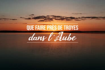 que faire autour de Troyes conseils vacances Aube