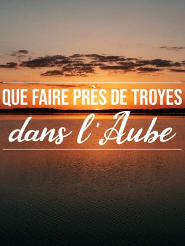 que faire autour de Troyes conseils vacances Aube