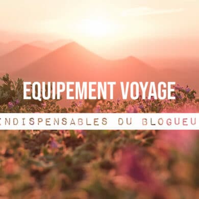 équipement voyage pour blogueur influenceur