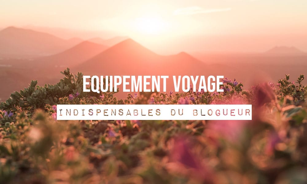 équipement voyage pour blogueur influenceur